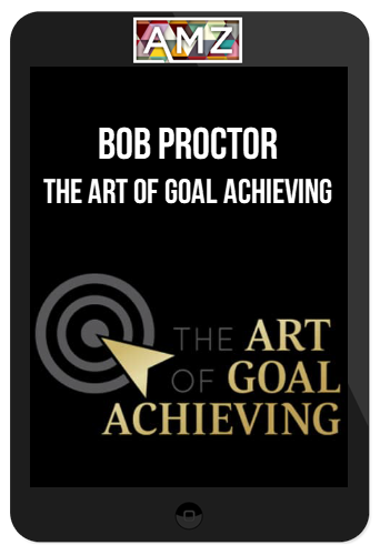 Bob Proctor – The Art of Goal Achieving