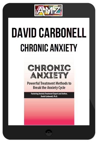 David Carbonell – Chronic Anxiety, Powerful Treatment Methods to Break the Anxiety Cycle