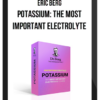 Eric Berg – Potassium: The Most Important Electrolyte
