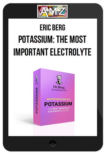 Eric Berg – Potassium: The Most Important Electrolyte