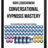 Igor Ledochowski – Conversational Hypnosis Mastery
