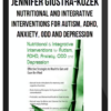Jennifer Giustra-Kozek – Nutritional and Integrative Interventions for Autism, ADHD, Anxiety, ODD and Depression
