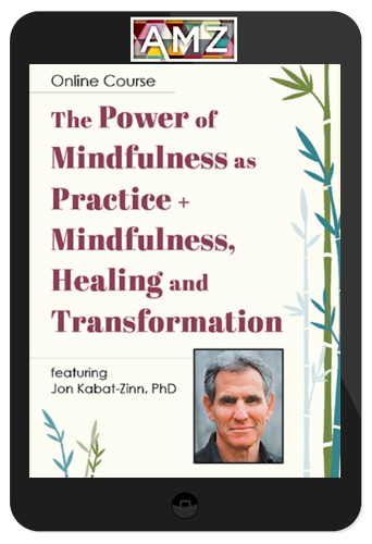 Jon Kabat-Zinn – The Power of Mindfulness as Practice + Mindfulness, Healing and Transformation