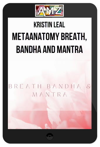 Kristin Leal – MetaAnatomy Breath, Bandha and Mantra