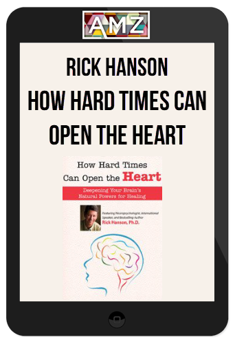 Rick Hanson – How Hard Times Can Open the Heart