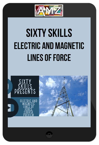 Sixty Skills – Electric and Magnetic Lines of Force