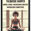 Talmadge Harper – Unreal Series: Unconscious Mastery – Unconscious Competence