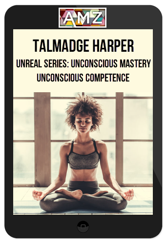 Talmadge Harper – Unreal Series: Unconscious Mastery – Unconscious Competence