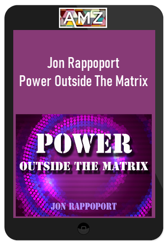 Jon Rappoport – Power Outside The Matrix