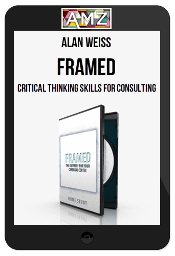 Alan Weiss – Framed (Critical Thinking Skills for Consulting)