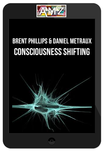 Brent Phillips & Daniel Metraux – Consciousness Shifting