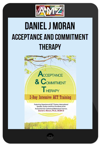 Daniel J. Moran – Acceptance and Commitment Therapy: 2-Day Intensive ACT Training