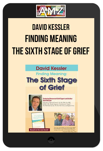 David Kessler – Finding Meaning: The Sixth Stage of Grief