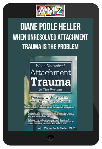 Diane Poole Heller – When Unresolved Attachment Trauma Is the Problem