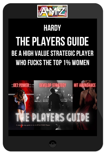 Hardy – The Players Guide: Be a High Value Strategic Player who FUCKS the TOP 1% Women