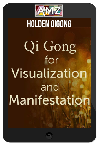 Holden Qigong – Qi Gong for Visualization and Manifestation