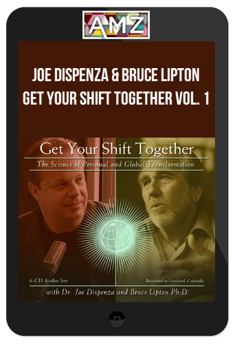 Joe Dispenza & Bruce Lipton – Get Your Shift Together Vol. 1: The Science of Personal and Global Transformation