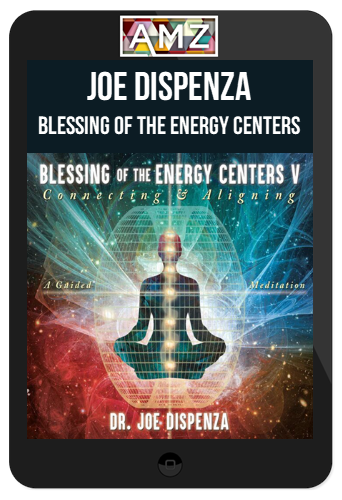 Joe Dispenza – Blessing of the Energy Centers 5: Connecting and Aligning