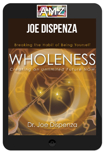 Joe Dispenza – Wholeness: Creating an Unlimited Future Now