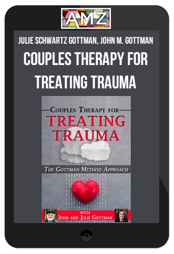 Julie Schwartz Gottman, John M. Gottman – Couples Therapy for Treating Trauma