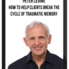 Peter Levine – How to Help Clients Break the Cycle of Traumatic Memory