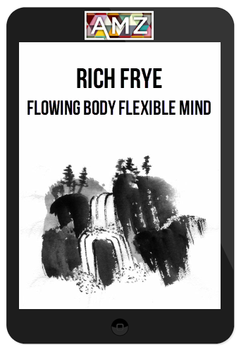 Rich Frye – Flowing Body, Flexible Mind