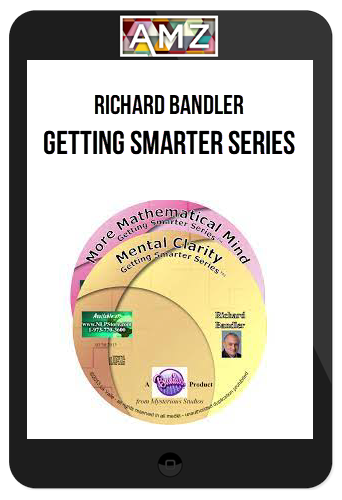 Richard Bandler – Getting Smarter Series – Mental Clarity & A More Mathematical Mind