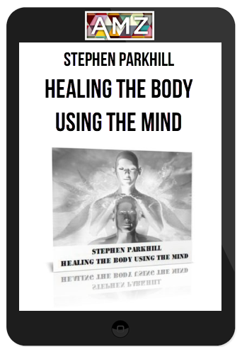 Stephen Parkhill – Healing The Body Using The Mind