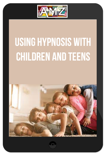 Using Hypnosis with Children and Teens