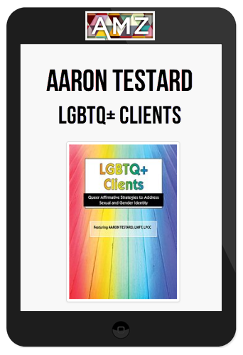 Aaron Testard – LGBTQ+ Clients: Queer Affirmative Strategies to Address Sexual and Gender Identity