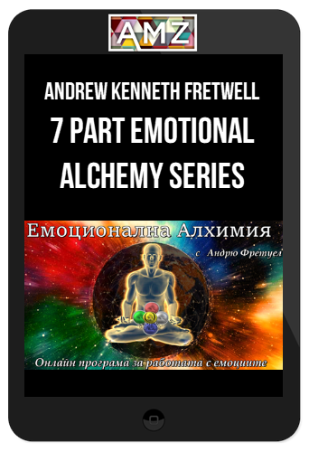 Andrew Kenneth Fretwell – 7 Part Emotional Alchemy Series