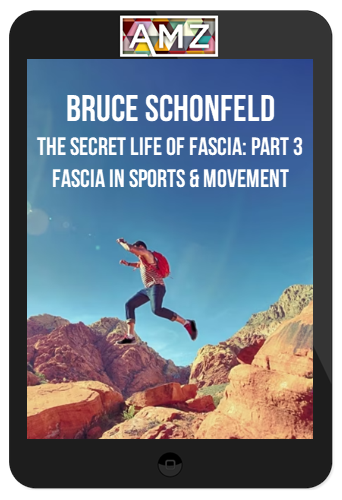 Bruce Schonfeld – The Secret Life Of Fascia: Part 3 – Fascia In Sports & Movement