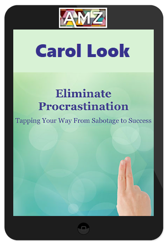 Carol Look – Eliminate Procrastination: Tapping Your Way from Sabotage to Success