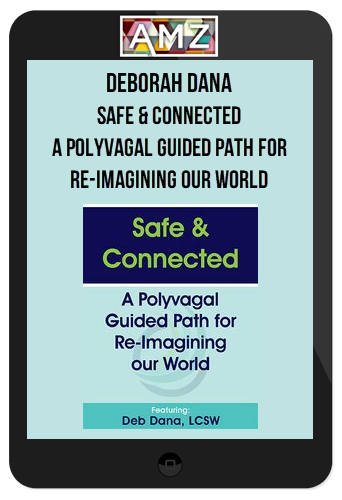 Deborah Dana – Safe & Connected: A Polyvagal Guided Path for Re-Imagining our World