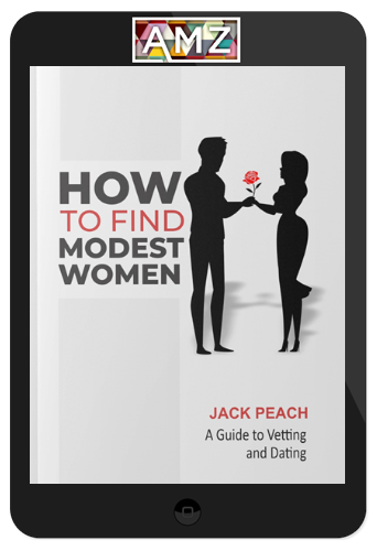 Jack Peach – How to Find Modest Women: A Guide to Vetting and Dating