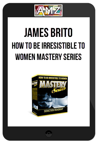 James Brito – How To Be Irresistible To Women Mastery Series