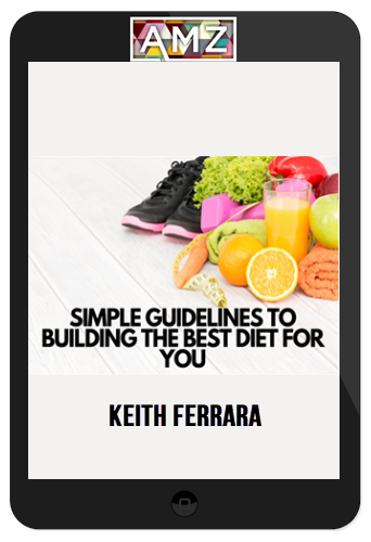 Keith Ferrara – Simple Guidelines To Building The Best Diet For You