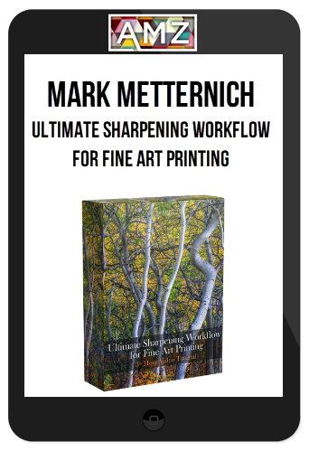 Mark Metternich – Ultimate Sharpening Workflow for Fine Art Printing