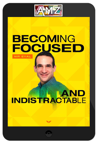 Nir Eyal – Becoming Focused and Indistractable