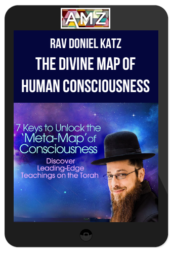 Rav Doniel Katz – The Divine Map of Human Consciousness