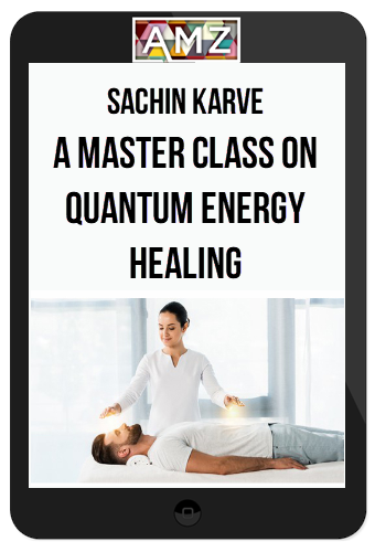 Sachin Karve – A Master Class on Quantum Energy Healing