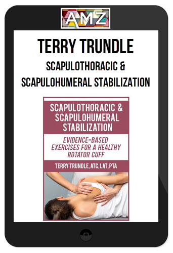 Terry Trundle – Scapulothoracic & Scapulohumeral Stabilization: Evidence-Based Exercises for a Healthy Rotator Cuff