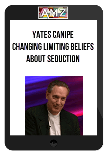 Yates Canipe – Changing Limiting Beliefs About Seduction