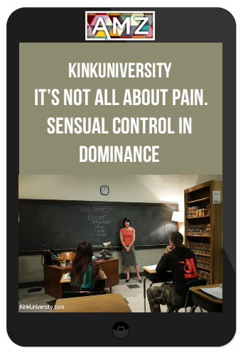 Kink University – It's Not All About Pain – Sensual Control in Dominance