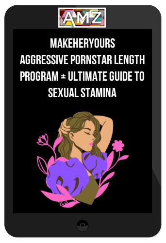 MakeHerYours – Aggressive Pornstar Length Program + Ultimate Guide To Sexual Stamina