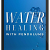Pendulum Alchemy – Water Healing with Pendulums