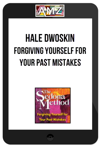 Hale Dwoskin – The Sedona Method – Forgiving Yourself for Your Past Mistakes