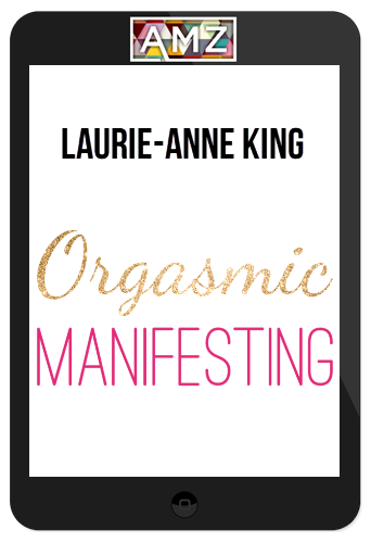 Laurie-Anne King – Orgasmic Manifesting System