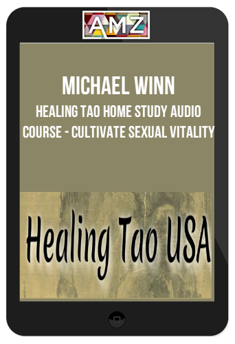 Michael Winn – Healing Tao Home Study Audio Course – Cultivate Sexual Vitality