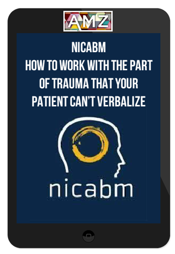 NICABM – How to Work with the Part of Trauma That Your Patient Can’t Verbalize